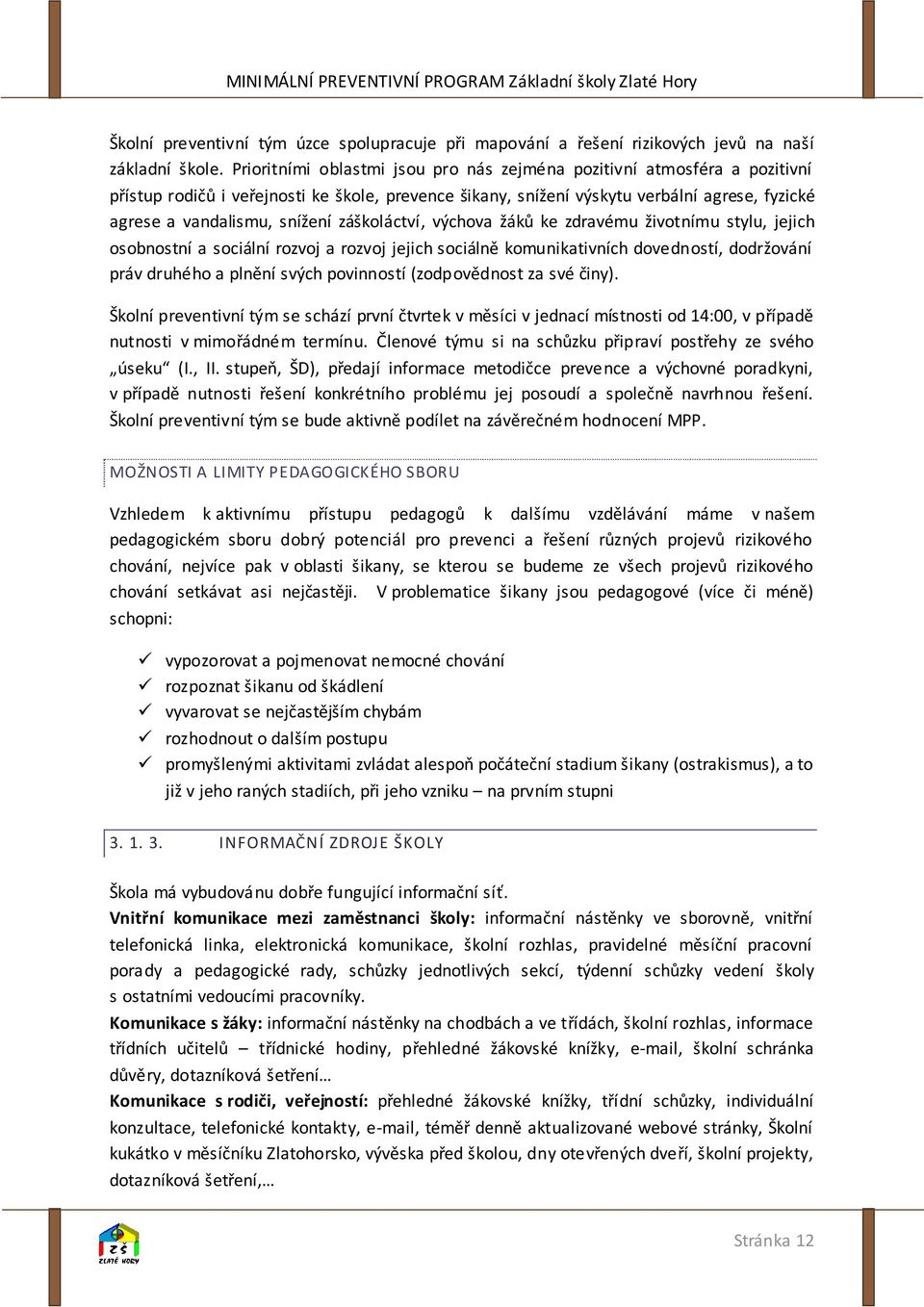 záškoláctví, výchova žáků ke zdravému životnímu stylu, jejich osobnostní a sociální rozvoj a rozvoj jejich sociálně komunikativních dovedností, dodržování práv druhého a plnění svých povinností