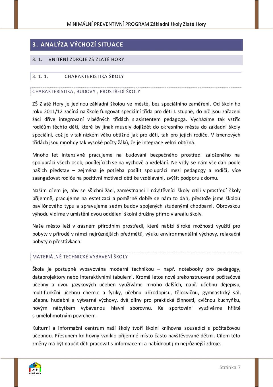 Vycházíme tak vstříc rodičům těchto dětí, které by jinak musely dojíždět do okresního města do základní školy speciální, což je v tak nízkém věku obtížné jak pro děti, tak pro jejich rodiče.