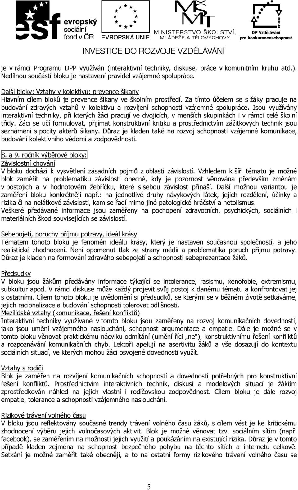 Za tímto účelem se s žáky pracuje na budování zdravých vztahů v kolektivu a rozvíjení schopnosti vzájemné spolupráce.