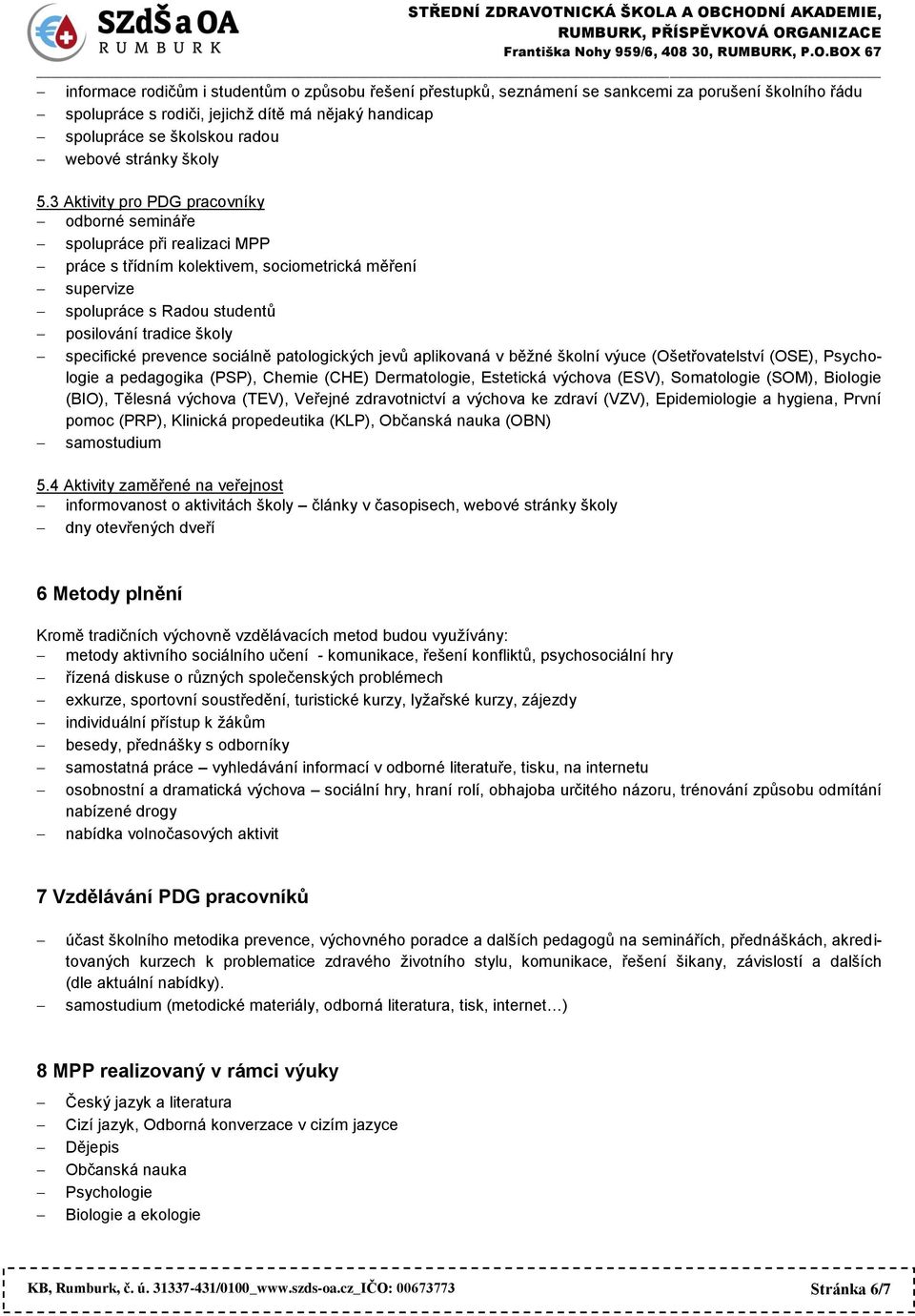 3 Aktivity pro PDG pracovníky odborné semináře spolupráce při realizaci MPP práce s třídním kolektivem, sociometrická měření supervize spolupráce s Radou studentů posilování tradice školy specifické