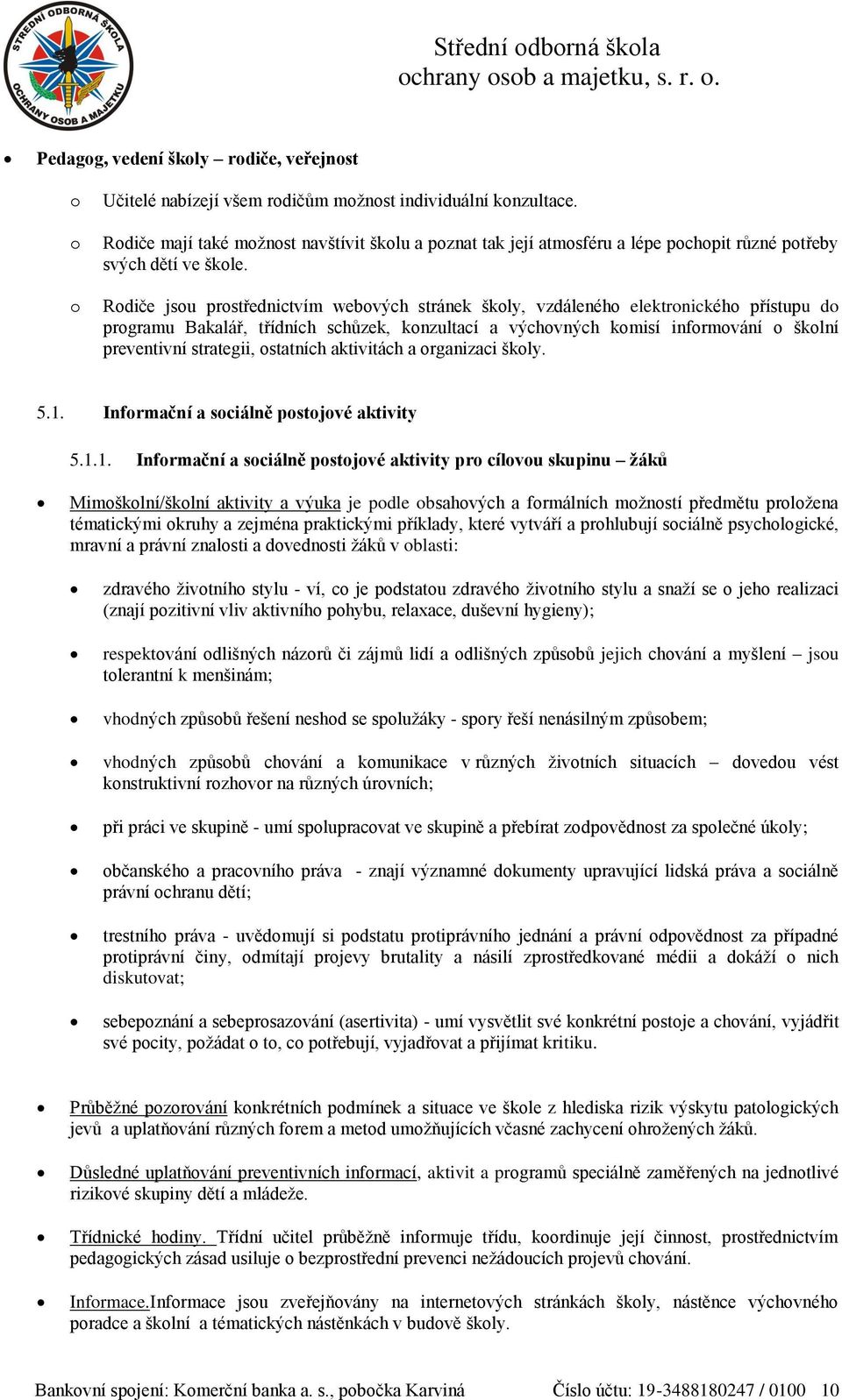 Rdiče jsu prstřednictvím webvých stránek škly, vzdálenéh elektrnickéh přístupu d prgramu Bakalář, třídních schůzek, knzultací a výchvných kmisí infrmvání šklní preventivní strategii, statních