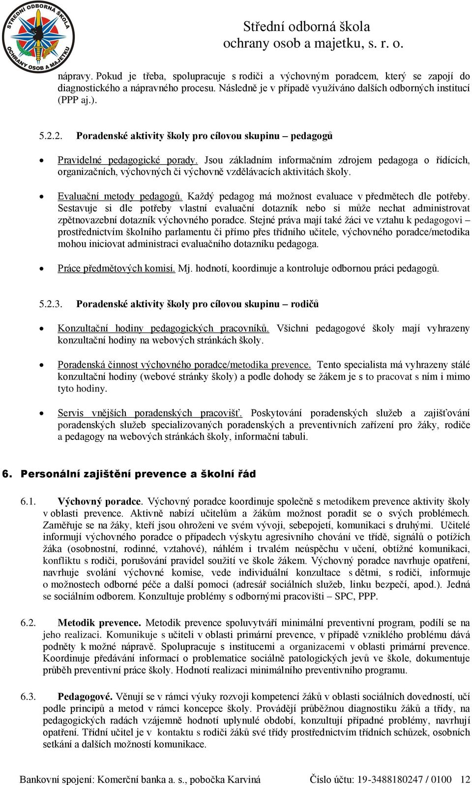 Jsu základním infrmačním zdrjem pedagga řídících, rganizačních, výchvných či výchvně vzdělávacích aktivitách škly. Evaluační metdy pedaggů. Každý pedagg má mžnst evaluace v předmětech dle ptřeby.