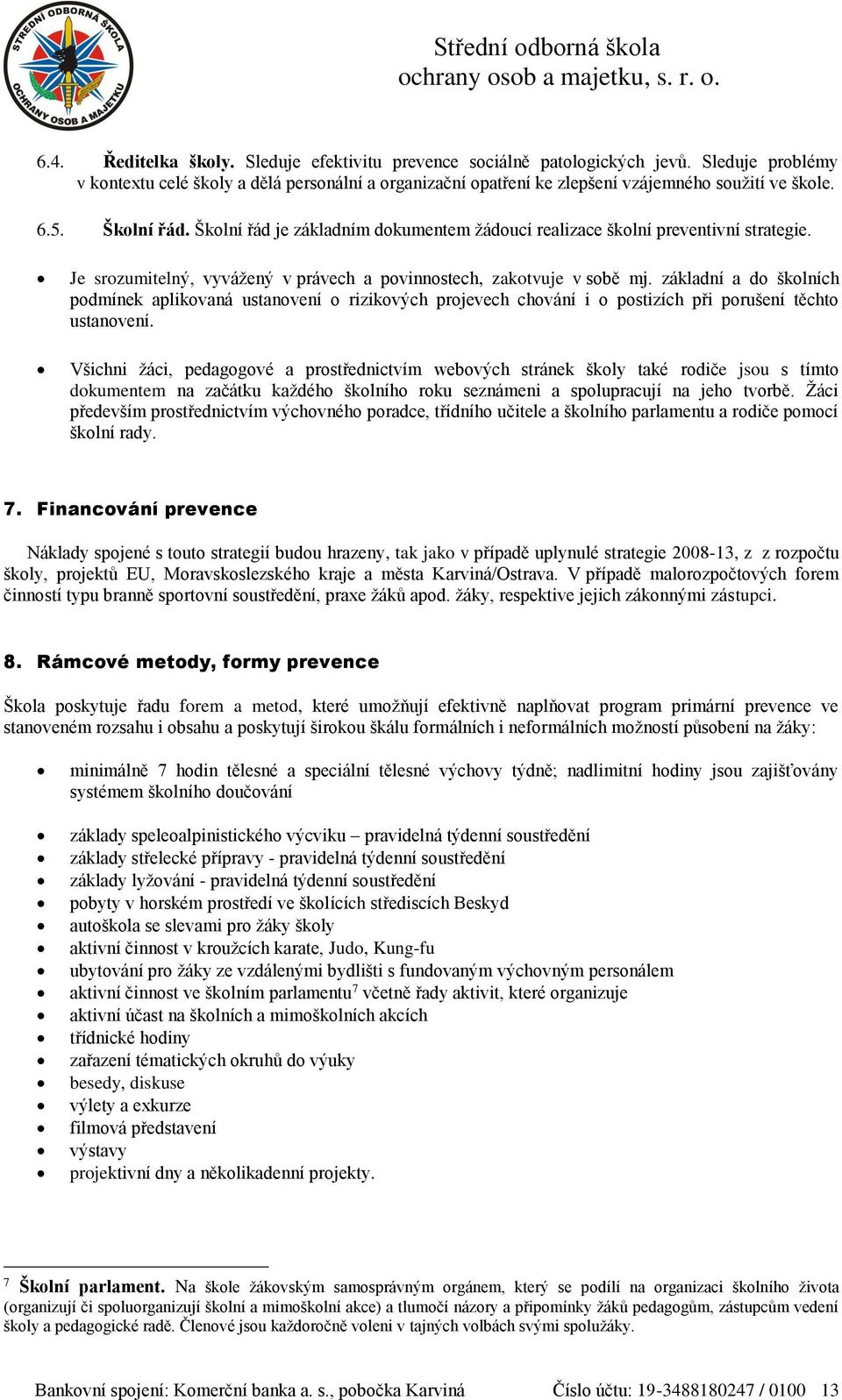 Šklní řád je základním dkumentem žáducí realizace šklní preventivní strategie. Je srzumitelný, vyvážený v právech a pvinnstech, zaktvuje v sbě mj.