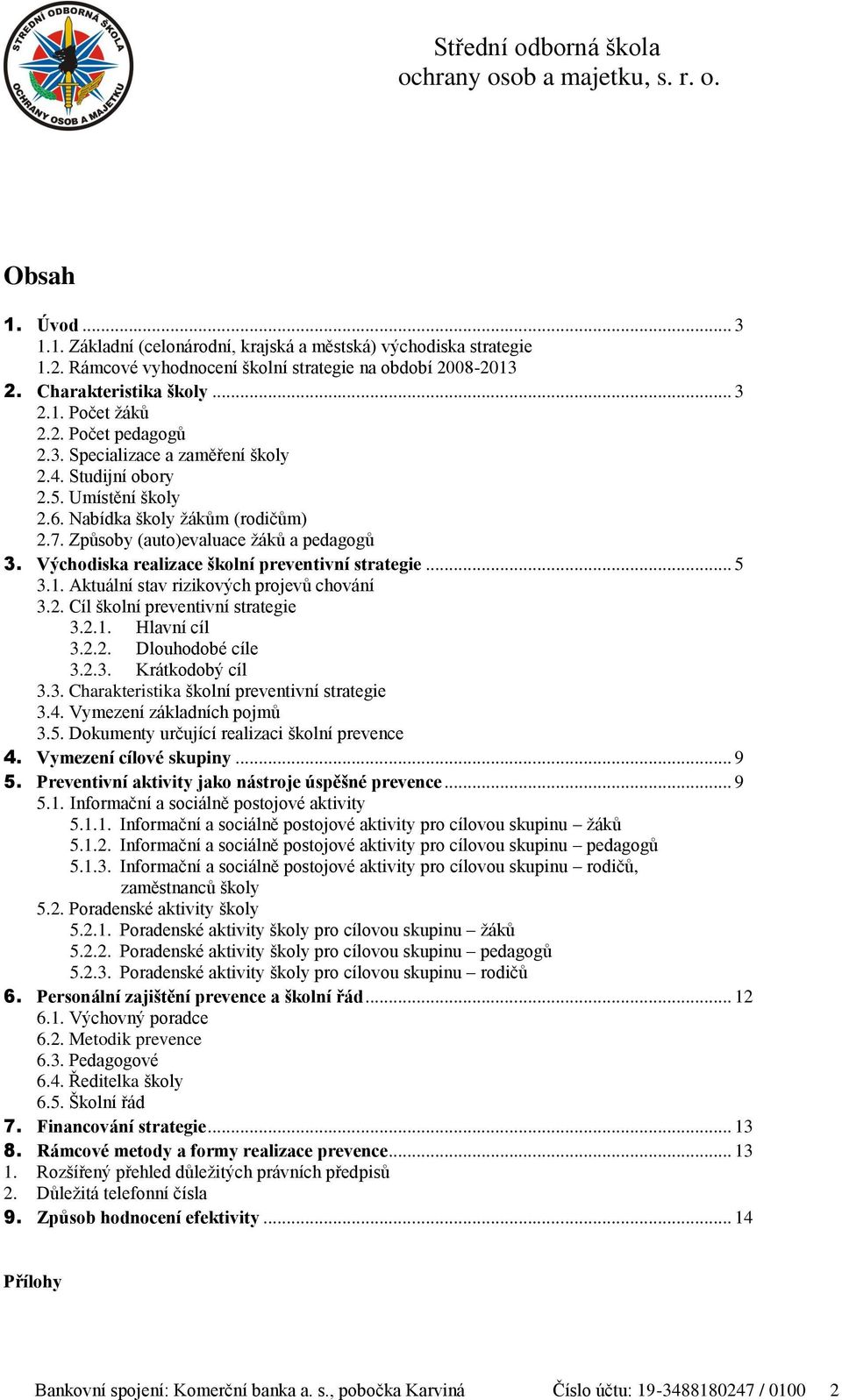 Výchdiska realizace šklní preventivní strategie... 5 3.1. Aktuální stav rizikvých prjevů chvání 3.2. Cíl šklní preventivní strategie 3.2.1. Hlavní cíl 3.2.2. Dluhdbé cíle 3.2.3. Krátkdbý cíl 3.3. Charakteristika šklní preventivní strategie 3.