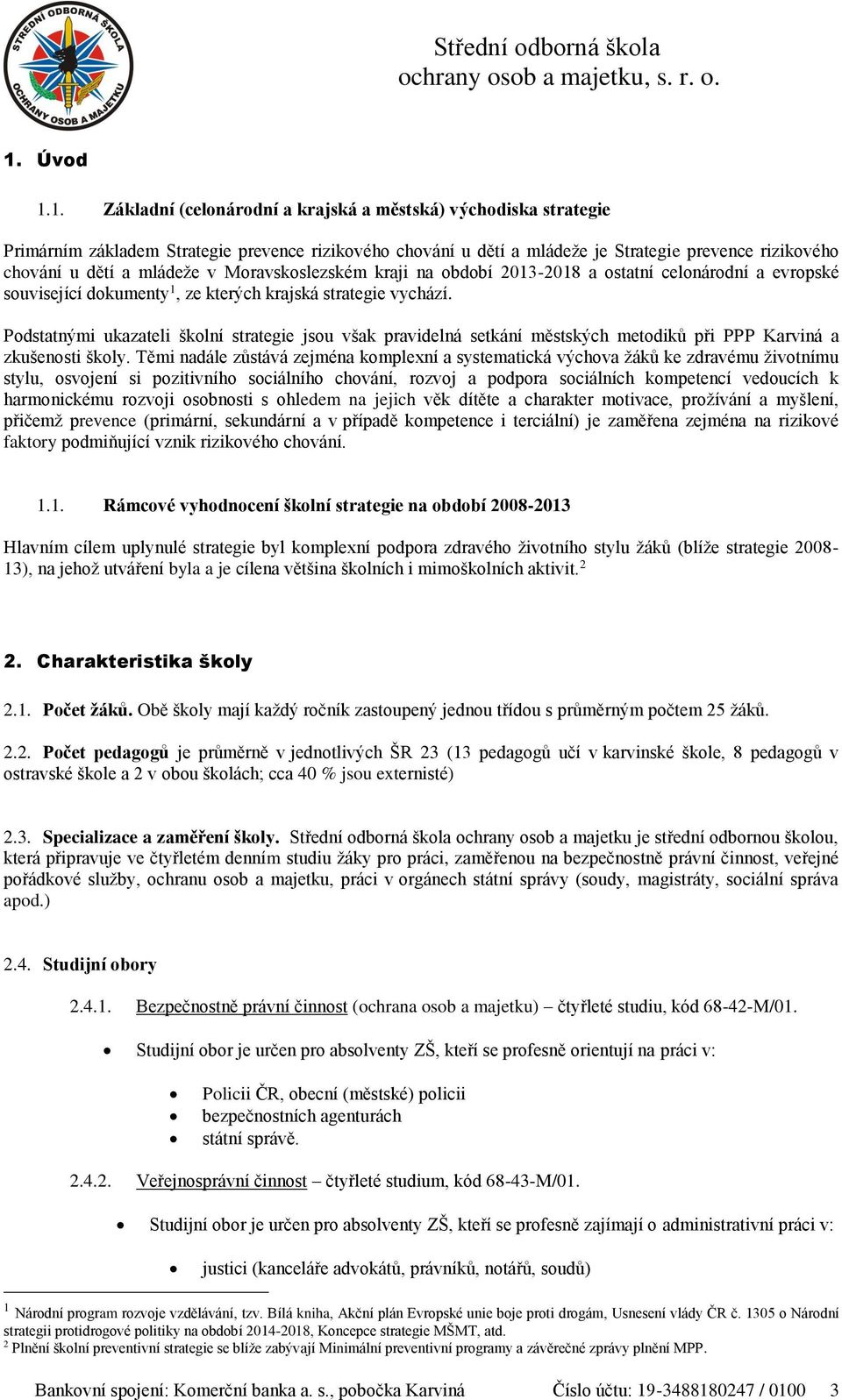 1. Základní (celnárdní a krajská a městská) výchdiska strategie Primárním základem Strategie prevence rizikvéh chvání u dětí a mládeže je Strategie prevence rizikvéh chvání u dětí a mládeže v