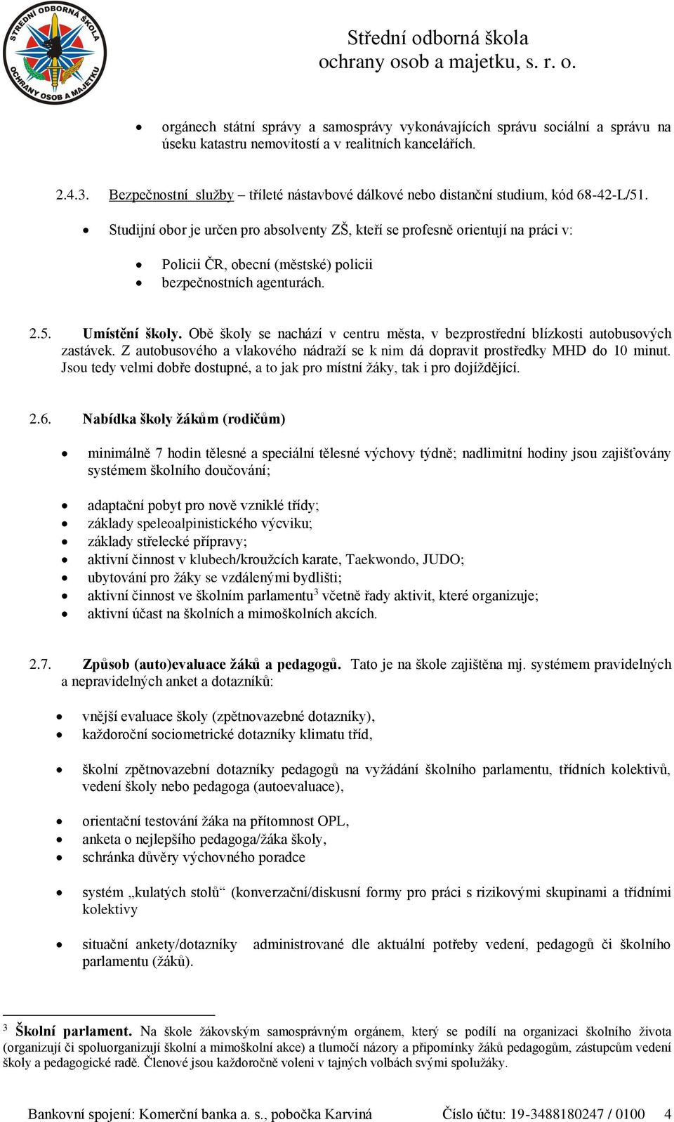 Studijní br je určen pr abslventy ZŠ, kteří se prfesně rientují na práci v: Plicii ČR, becní (městské) plicii bezpečnstních agenturách. 2.5. Umístění škly.