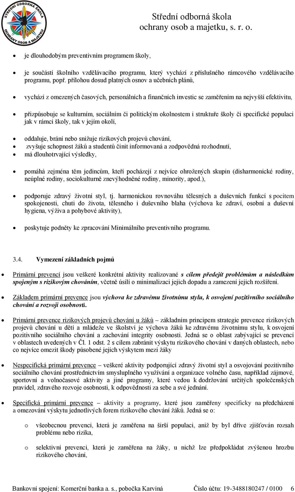 struktuře škly či specifické ppulaci jak v rámci škly, tak v jejím klí, ddaluje, brání neb snižuje rizikvých prjevů chvání, zvyšuje schpnst žáků a studentů činit infrmvaná a zdpvědná rzhdnutí, má