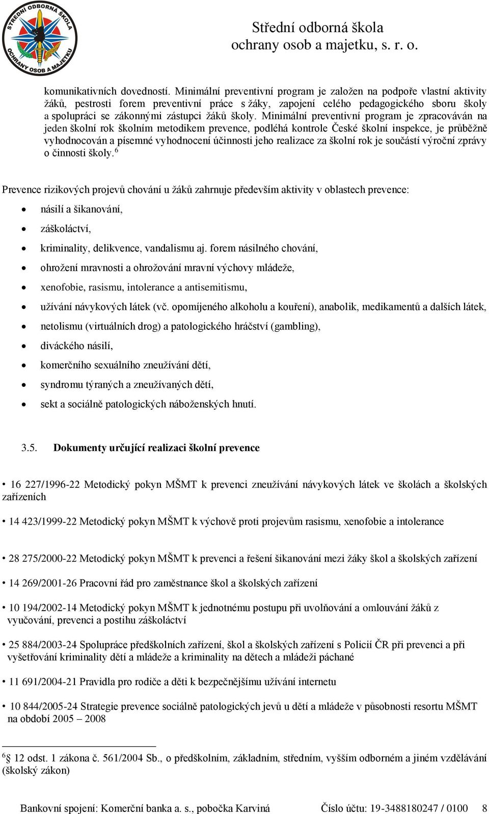 Minimální preventivní prgram je zpracváván na jeden šklní rk šklním metdikem prevence, pdléhá kntrle České šklní inspekce, je průběžně vyhdncván a písemné vyhdncení účinnsti jeh realizace za šklní rk