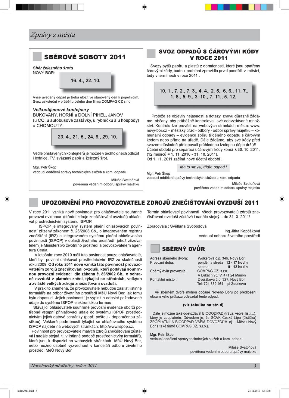 5., 24. 9., 29. 10. Vedle přistavených kontejnerů je možné v těchto dnech odložit i lednice, TV, svázaný papír a železný šrot. Mgr. Petr Škop vedoucí oddělení správy technických služeb a kom.