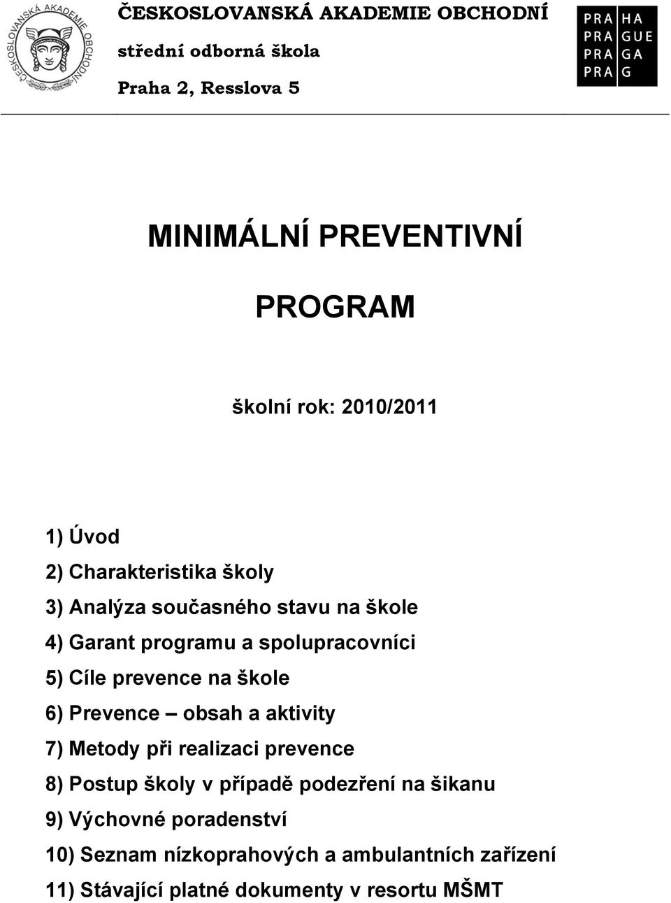 Cíle prevence na škole 6) Prevence obsah a aktivity 7) Metody při realizaci prevence 8) Postup školy v případě podezření