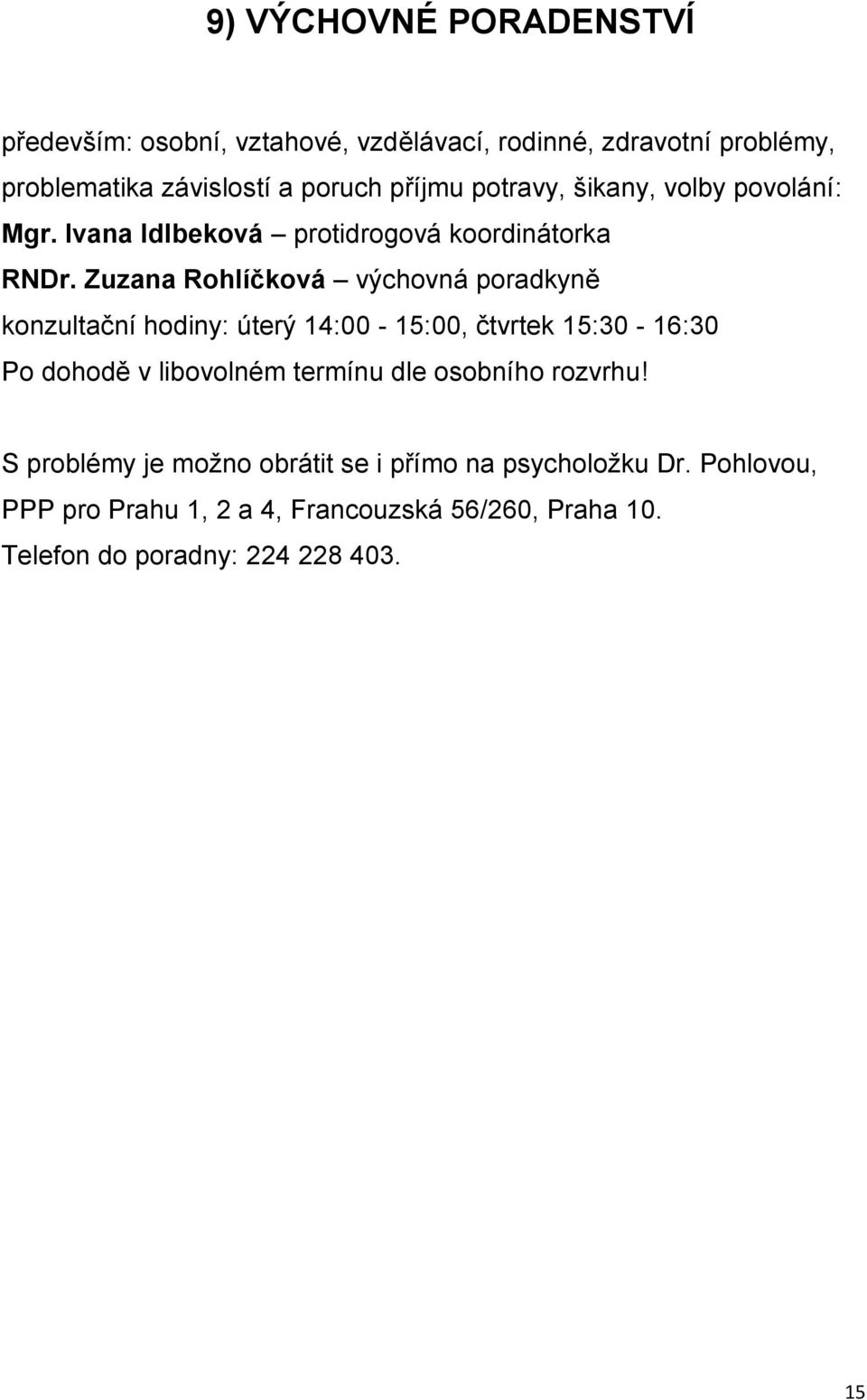 Zuzana Rohlíčková výchovná poradkyně konzultační hodiny: úterý 14:00-15:00, čtvrtek 15:30-16:30 Po dohodě v libovolném termínu dle