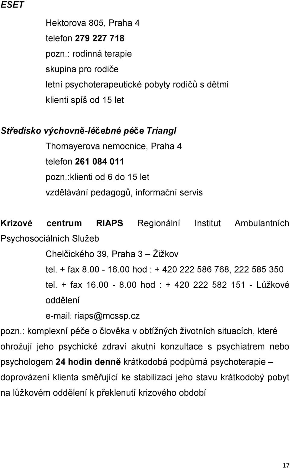 pozn.:klienti od 6 do 15 let vzdělávání pedagogů, informační servis Krizové centrum RIAPS Regionální Institut Ambulantních Psychosociálních Sluţeb Chelčického 39, Praha 3 Ţiţkov tel. + fax 8.00-16.