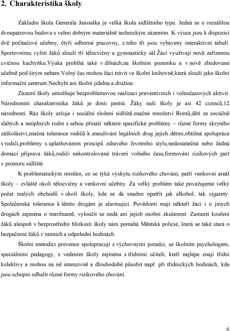 žáci využívají nově zařízenou cvičnou kuchyňku.výuka probíhá také v dílnách,na školním pozemku a v nově zbudované učebně pod širým nebem.