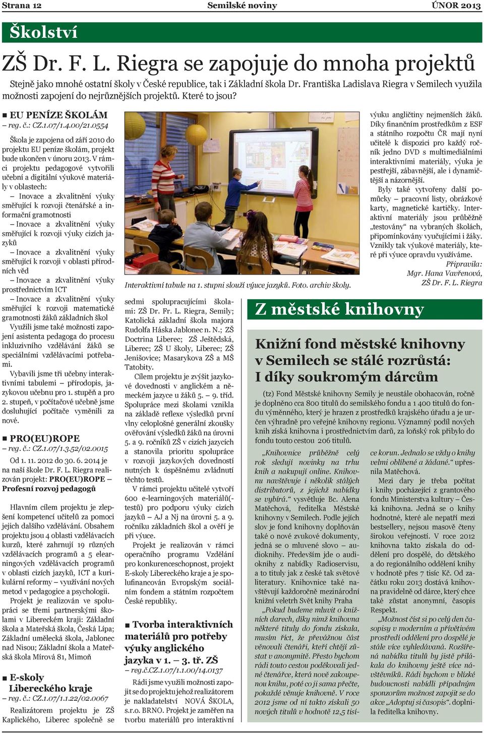 0554 Škola je zapojena od září 2010 do projektu EU peníze školám, projekt bude ukončen v únoru 2013.