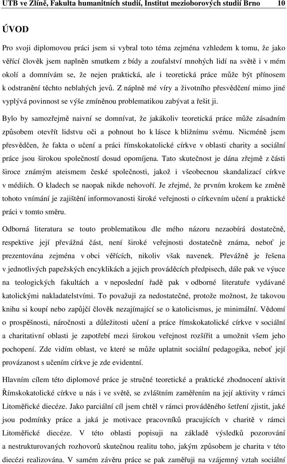 Z náplně mé víry a životního přesvědčení mimo jiné vyplývá povinnost se výše zmíněnou problematikou zabývat a řešit ji.