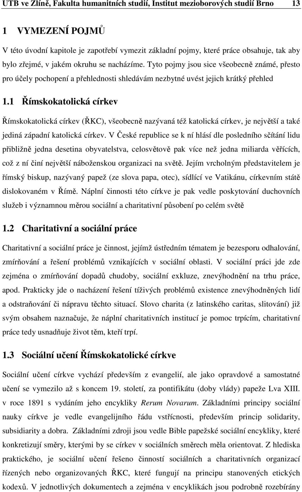 1 Římskokatolická církev Římskokatolická církev (ŘKC), všeobecně nazývaná též katolická církev, je největší a také jediná západní katolická církev.