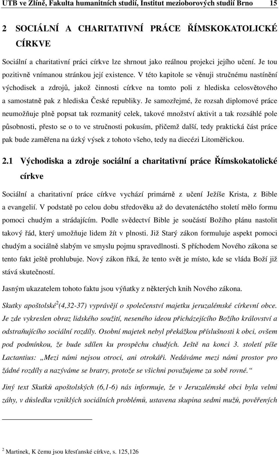 V této kapitole se věnuji stručnému nastínění východisek a zdrojů, jakož činnosti církve na tomto poli z hlediska celosvětového a samostatně pak z hlediska České republiky.