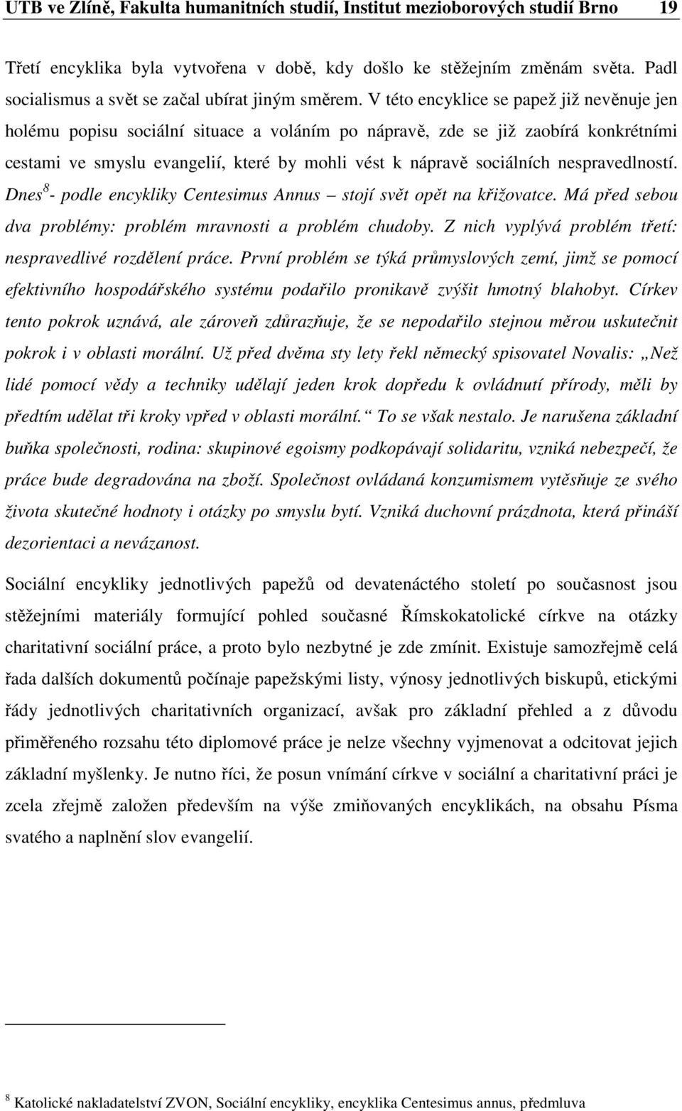 V této encyklice se papež již nevěnuje jen holému popisu sociální situace a voláním po nápravě, zde se již zaobírá konkrétními cestami ve smyslu evangelií, které by mohli vést k nápravě sociálních