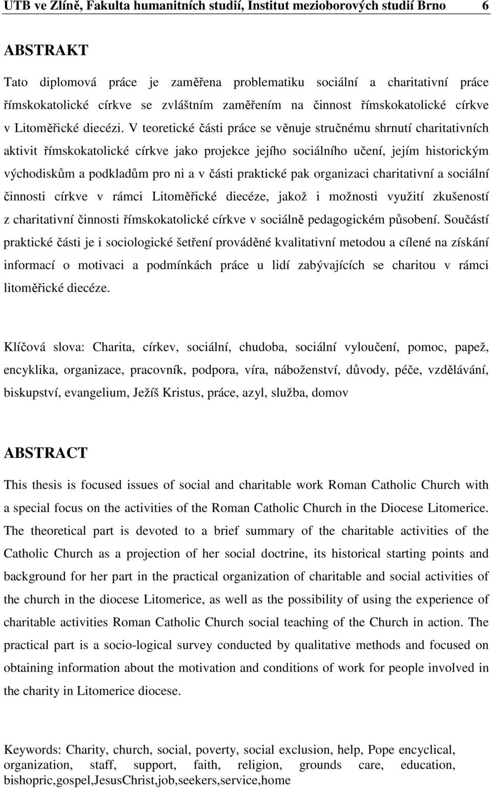 V teoretické části práce se věnuje stručnému shrnutí charitativních aktivit římskokatolické církve jako projekce jejího sociálního učení, jejím historickým východiskům a podkladům pro ni a v části