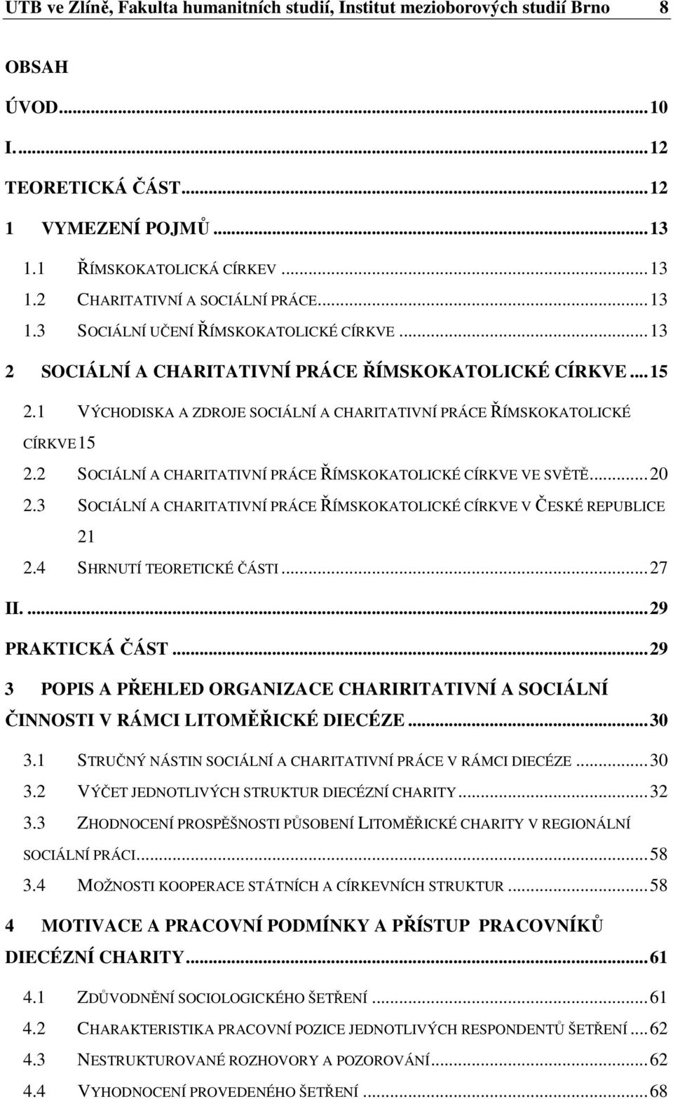 2 SOCIÁLNÍ A CHARITATIVNÍ PRÁCE ŘÍMSKOKATOLICKÉ CÍRKVE VE SVĚTĚ...20 2.3 SOCIÁLNÍ A CHARITATIVNÍ PRÁCE ŘÍMSKOKATOLICKÉ CÍRKVE V ČESKÉ REPUBLICE 21 2.4 SHRNUTÍ TEORETICKÉ ČÁSTI...27 II.