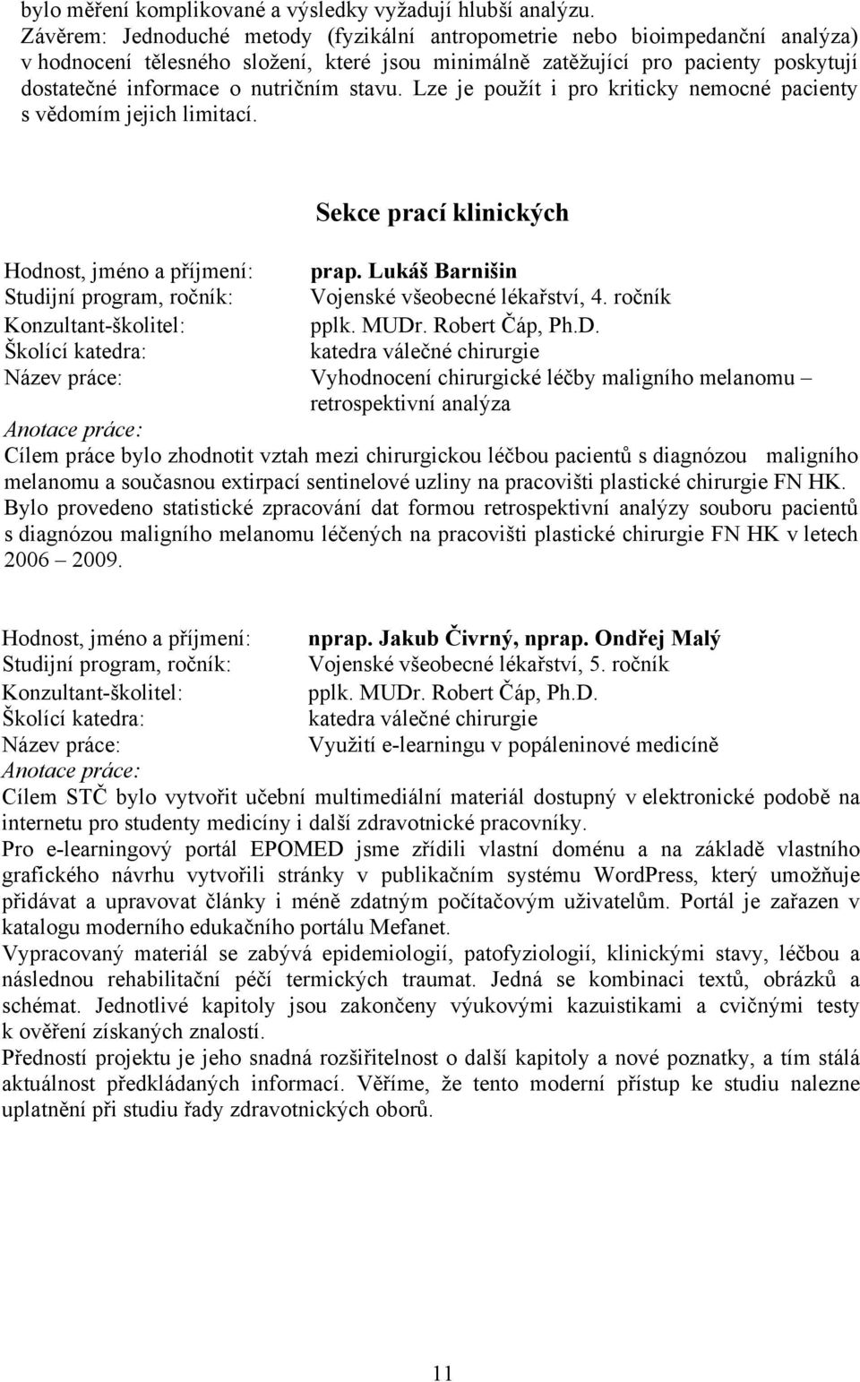 stavu. Lze je použít i pro kriticky nemocné pacienty s vědomím jejich limitací. Sekce prací klinických Hodnost, jméno a příjmení: prap. Lukáš Barnišin Vojenské všeobecné lékařství, 4. ročník pplk.