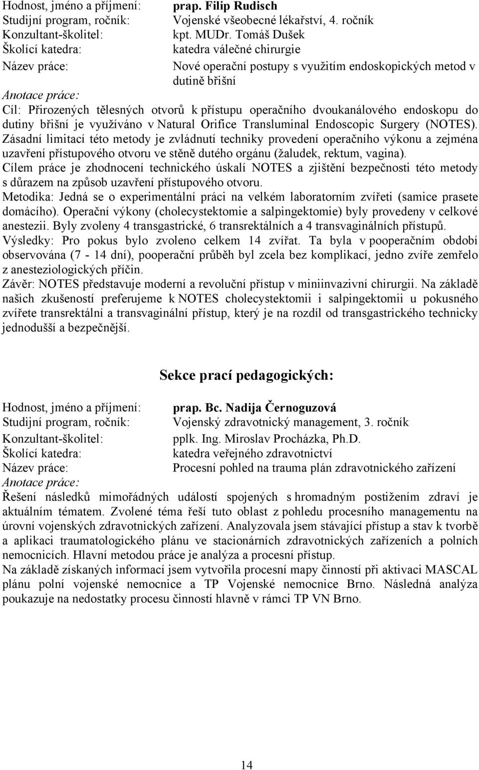 břišní je využíváno v Natural Orifice Transluminal Endoscopic Surgery (NOTES).