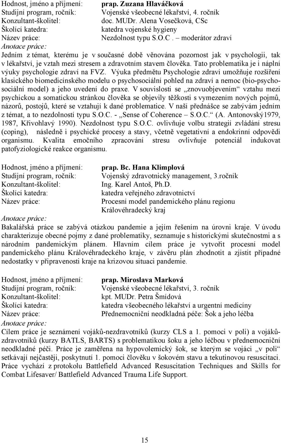 moderátor zdraví Jedním z témat, kterému je v současné době věnována pozornost jak v psychologii, tak v lékařství, je vztah mezi stresem a zdravotním stavem člověka.