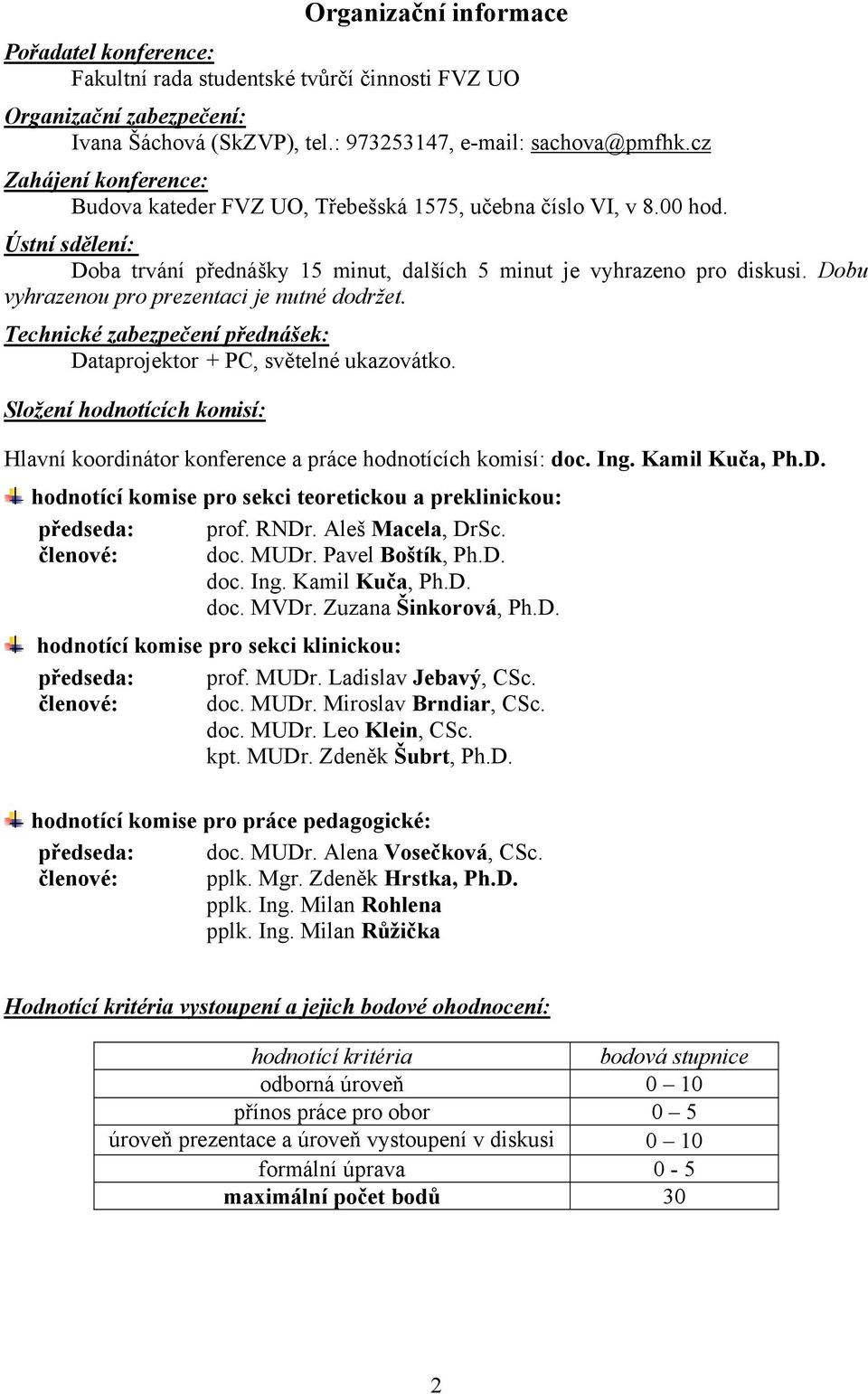 Dobu vyhrazenou pro prezentaci je nutné dodržet. Technické zabezpečení přednášek: Dataprojektor + PC, světelné ukazovátko.