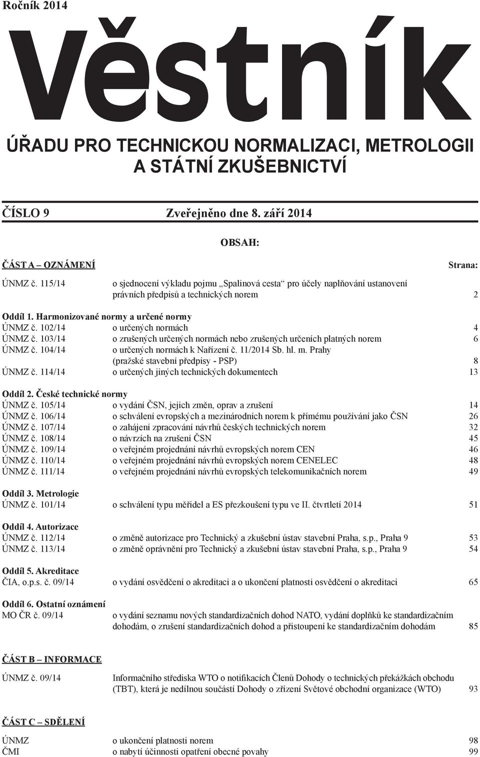 102/14 o určených normách 4 ÚNMZ č. 103/14 o zrušených určených normách nebo zrušených určeních platných norem 6 ÚNMZ č. 104/14 o určených normách k Nařízení č. 11/2014 Sb. hl. m.