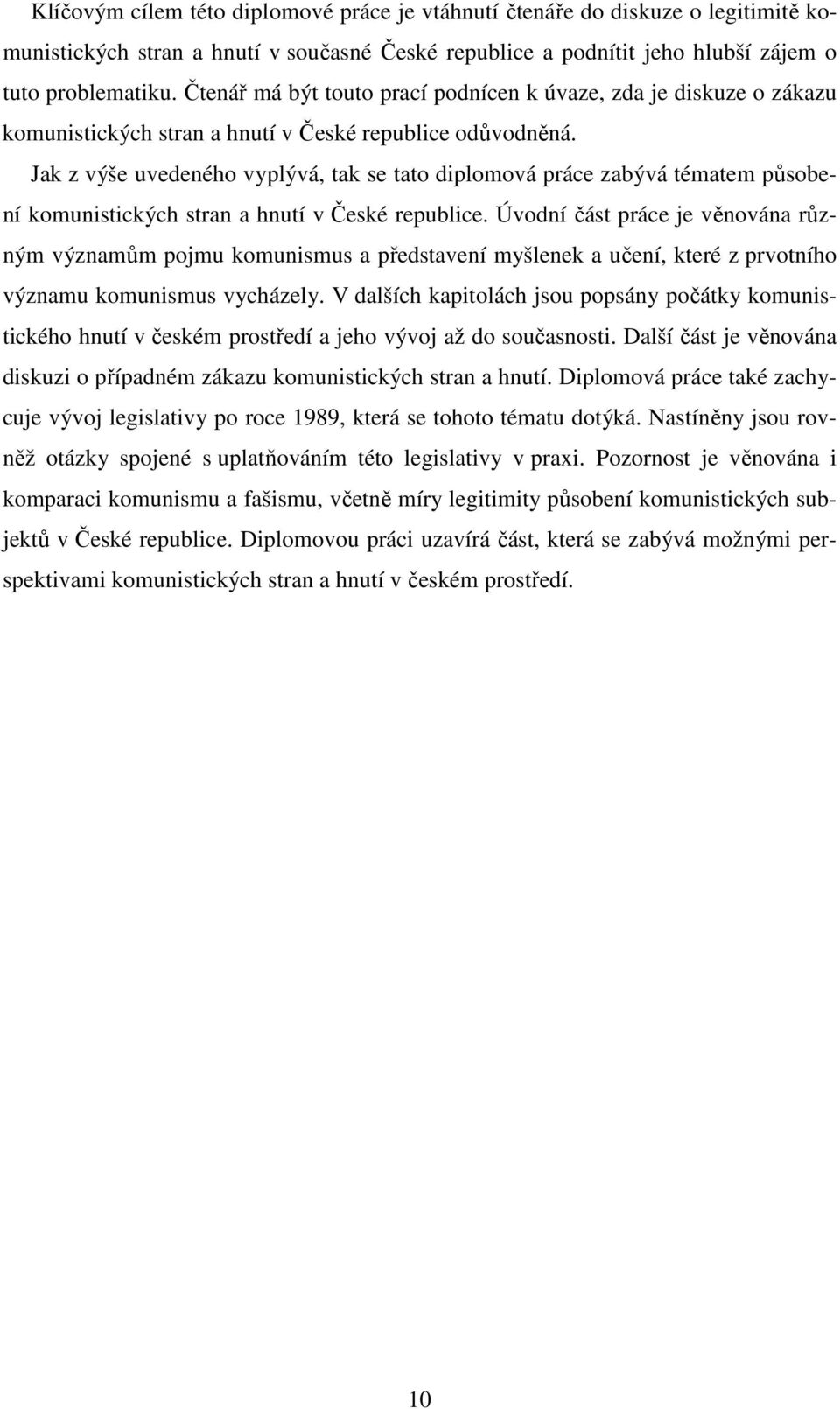 Jak z výše uvedeného vyplývá, tak se tato diplomová práce zabývá tématem působení komunistických stran a hnutí v České republice.