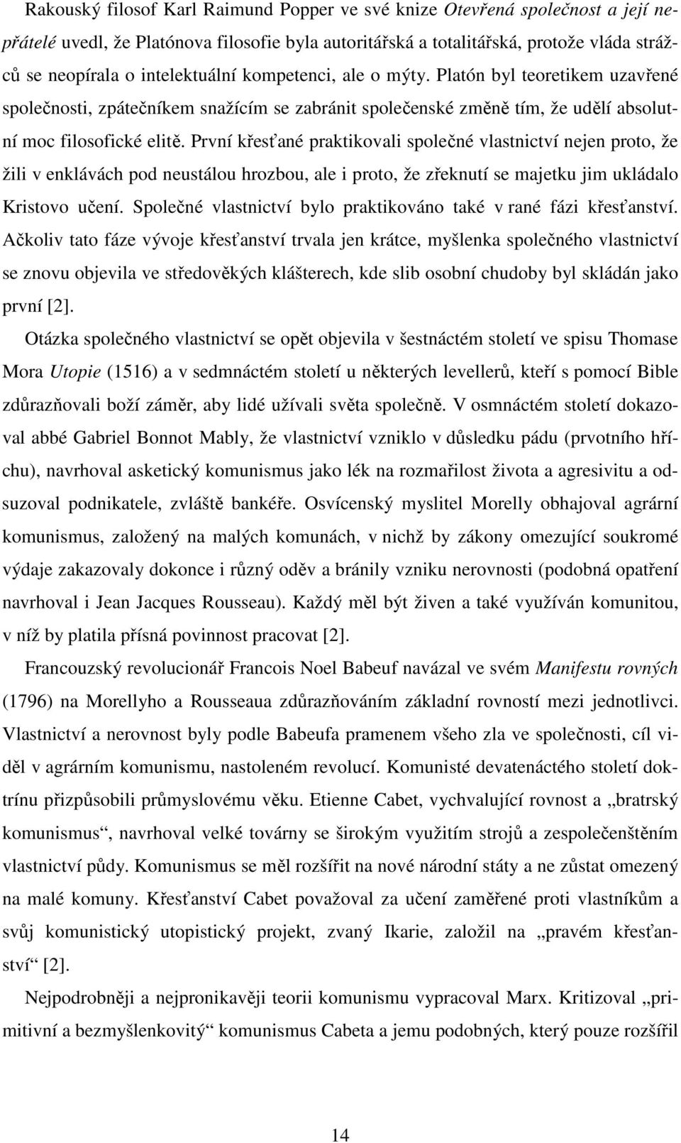 První křesťané praktikovali společné vlastnictví nejen proto, že žili v enklávách pod neustálou hrozbou, ale i proto, že zřeknutí se majetku jim ukládalo Kristovo učení.