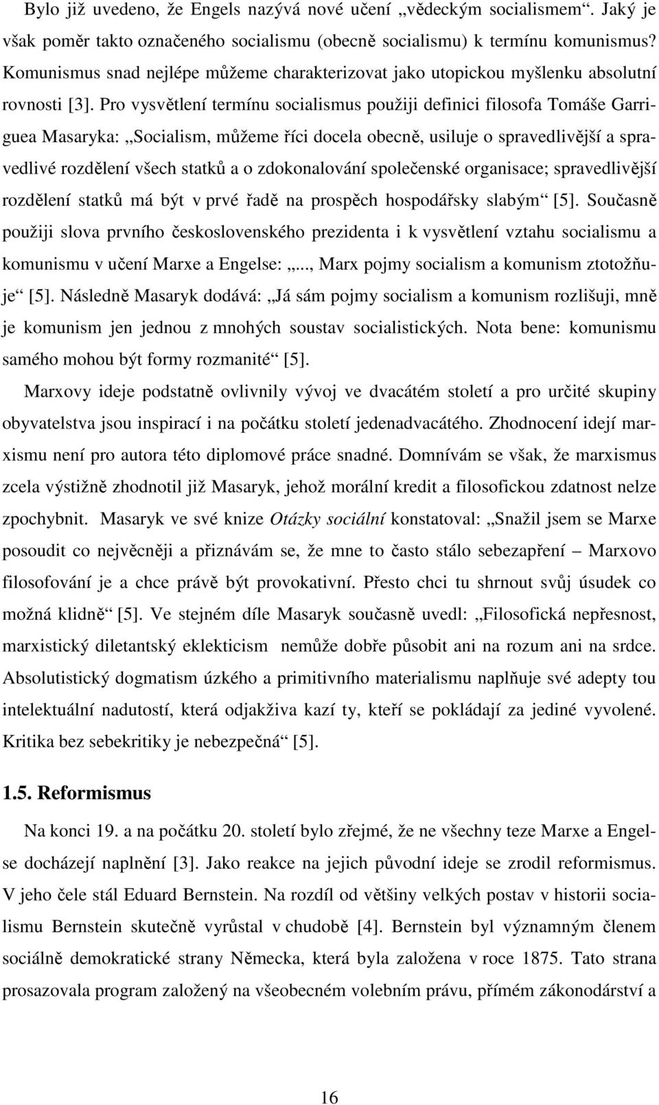 Pro vysvětlení termínu socialismus použiji definici filosofa Tomáše Garriguea Masaryka: Socialism, můžeme říci docela obecně, usiluje o spravedlivější a spravedlivé rozdělení všech statků a o