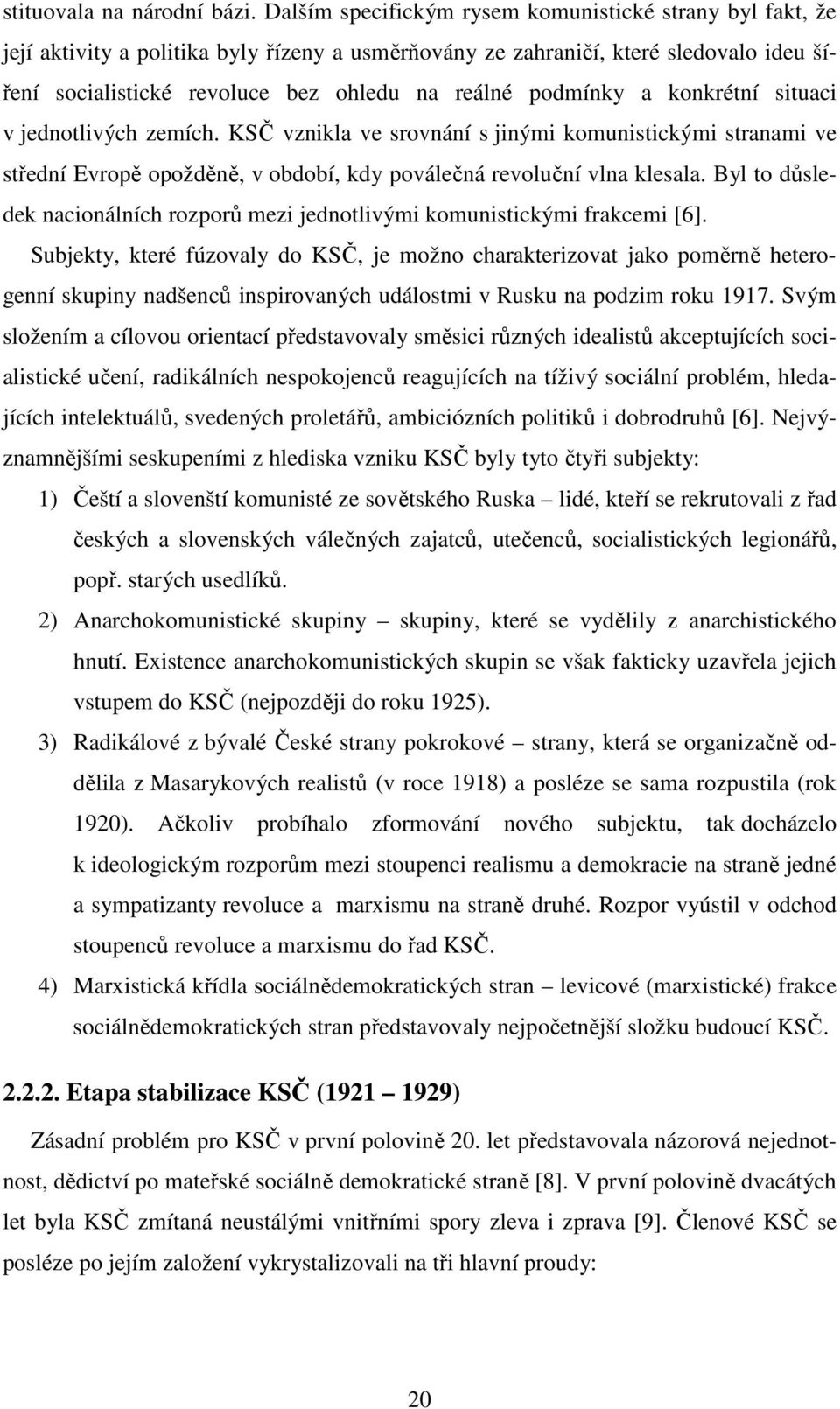 podmínky a konkrétní situaci v jednotlivých zemích. KSČ vznikla ve srovnání s jinými komunistickými stranami ve střední Evropě opožděně, v období, kdy poválečná revoluční vlna klesala.