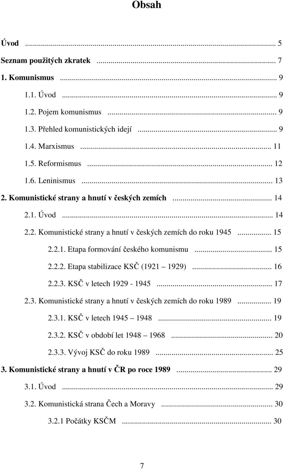 .. 15 2.2.2. Etapa stabilizace KSČ (1921 1929)... 16 2.2.3. KSČ v letech 1929-1945... 17 2.3. Komunistické strany a hnutí v českých zemích do roku 1989... 19 2.3.1. KSČ v letech 1945 1948... 19 2.3.2. KSČ v období let 1948 1968.