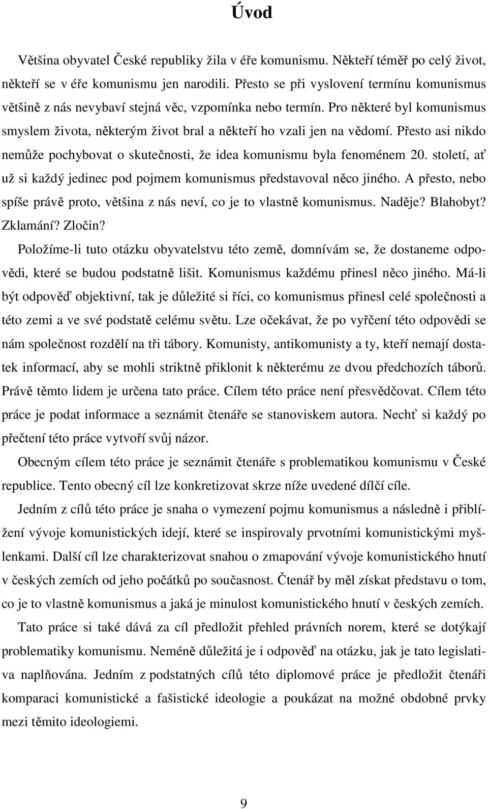 Přesto asi nikdo nemůže pochybovat o skutečnosti, že idea komunismu byla fenoménem 20. století, ať už si každý jedinec pod pojmem komunismus představoval něco jiného.