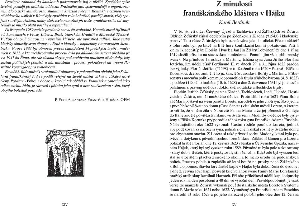 Kontakty s cizinou včetně řádového ústředí v Římě byly zpočátku velmi obtížné, později snazší, vždy spojené s určitým rizikem, nikdy však zcela nemožné při troše vynalézavosti a odvahy.