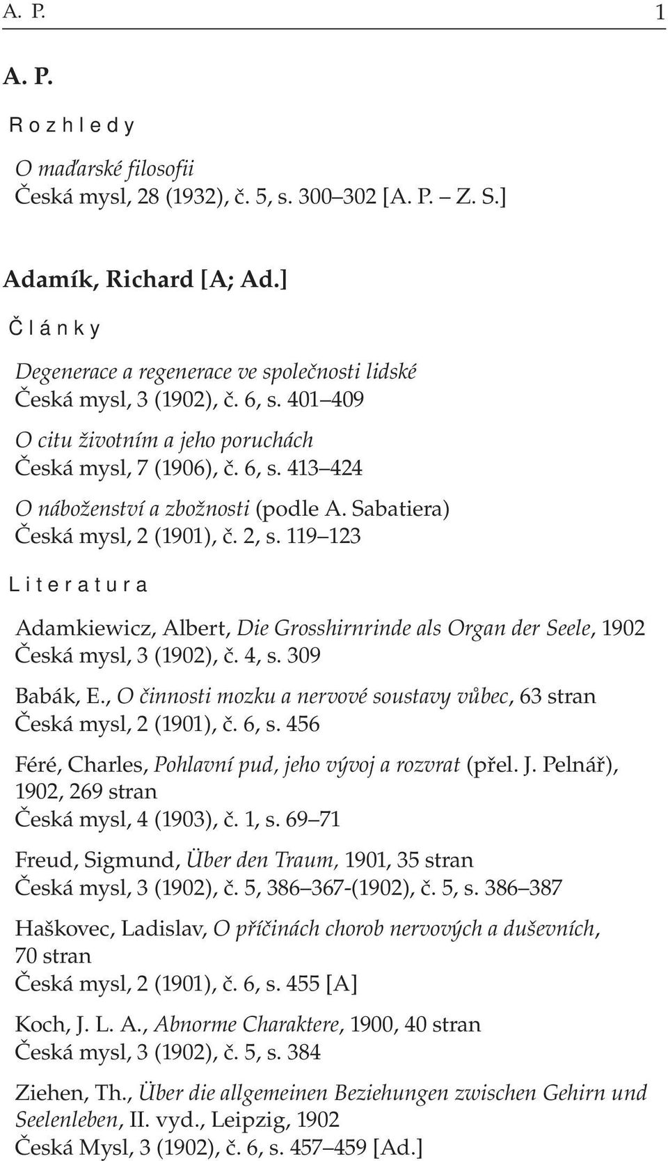 119 123 Adamkiewicz, Albert, Die Grosshirnrinde als Organ der Seele, 1902 Česká mysl, 3 (1902), č. 4, s. 309 Babák, E., O činnosti mozku a nervové soustavy vůbec, 63 stran Česká mysl, 2 (1901), č.