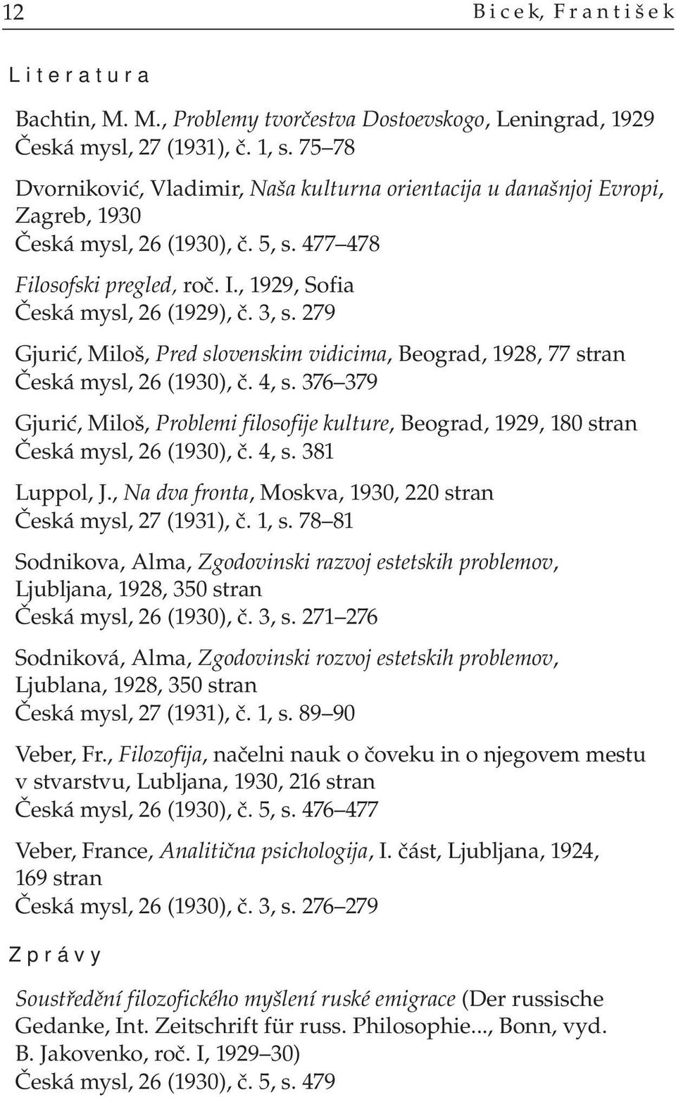 279 Gjurić, Miloš, Pred slovenskim vidicima, Beograd, 1928, 77 stran Česká mysl, 26 (1930), č. 4, s.