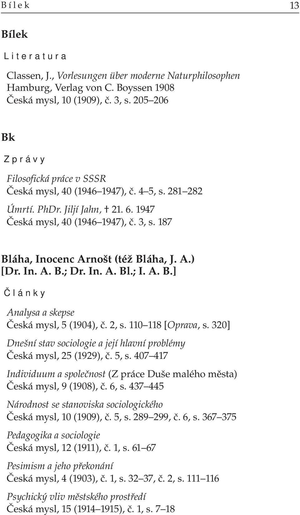 187 Bláha, Inocenc Arnošt (též Bláha, J. A.) [Dr. In. A. B.; Dr. In. A. Bl.; I. A. B.] Analysa a skepse Česká mysl, 5 (1904), č. 2, s. 110 118 [Oprava, s.