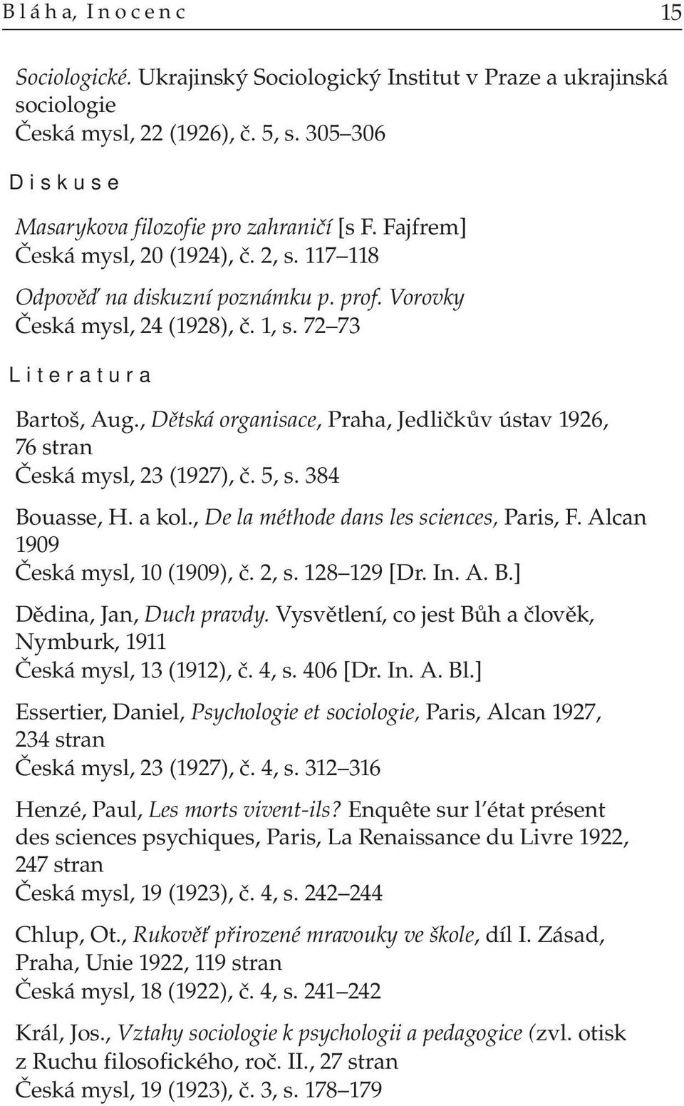 , Dětská organisace, Praha, Jedličkův ústav 1926, 76 stran Česká mysl, 23 (1927), č. 5, s. 384 Bouasse, H. a kol., De la méthode dans les sciences, Paris, F. Alcan 1909 Česká mysl, 10 (1909), č. 2, s.