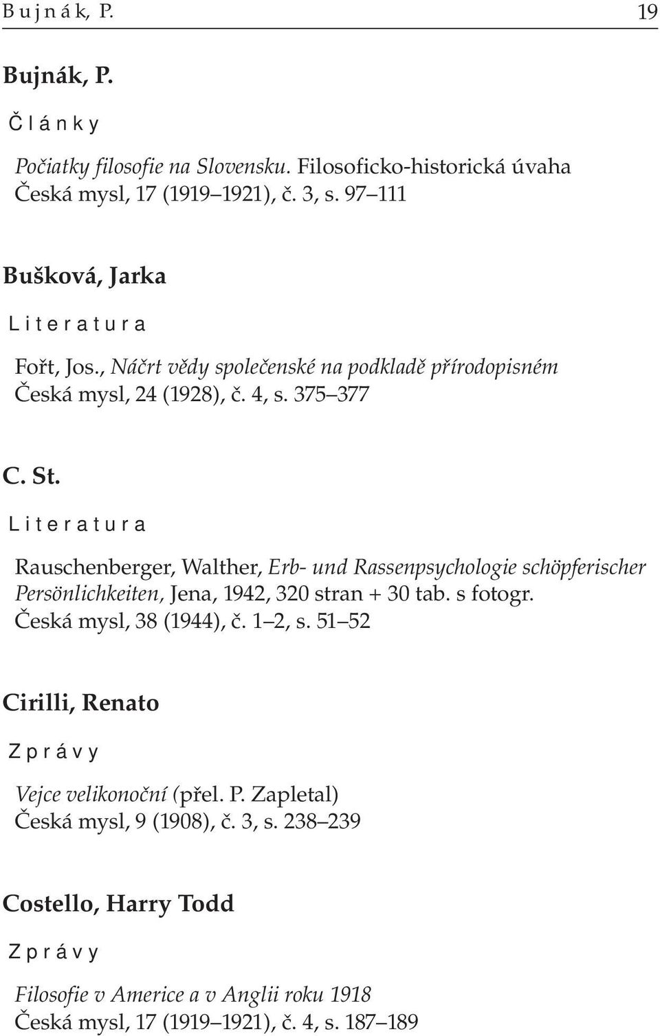 Rauschenberger, Walther, Erb- und Rassenpsychologie schöpferischer Persönlichkeiten, Jena, 1942, 320 stran + 30 tab. s fotogr. Česká mysl, 38 (1944), č. 1 2, s.