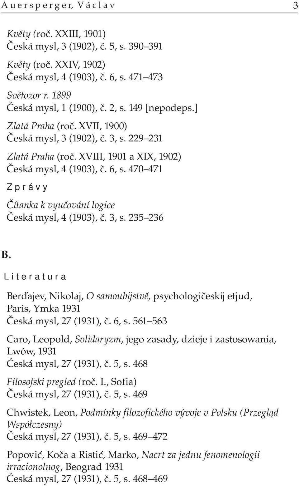 470 471 Zprávy Čítanka k vyučování logice Česká mysl, 4 (1903), č. 3, s. 235 236 B. Berďajev, Nikolaj, O samoubijstvě, psychologičeskij etjud, Paris, Ymka 1931 Česká mysl, 27 (1931), č. 6, s.