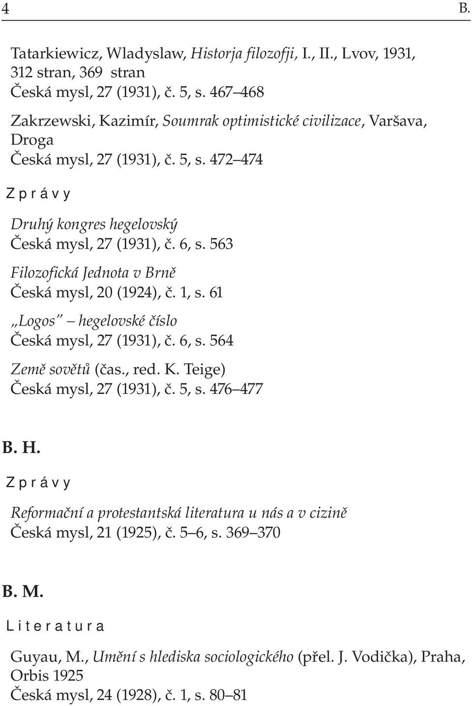 563 Filozofická Jednota v Brně Česká mysl, 20 (1924), č. 1, s. 61 Logos hegelovské číslo Česká mysl, 27 (1931), č. 6, s. 564 Země sovětů (čas., red. K. Teige) Česká mysl, 27 (1931), č.