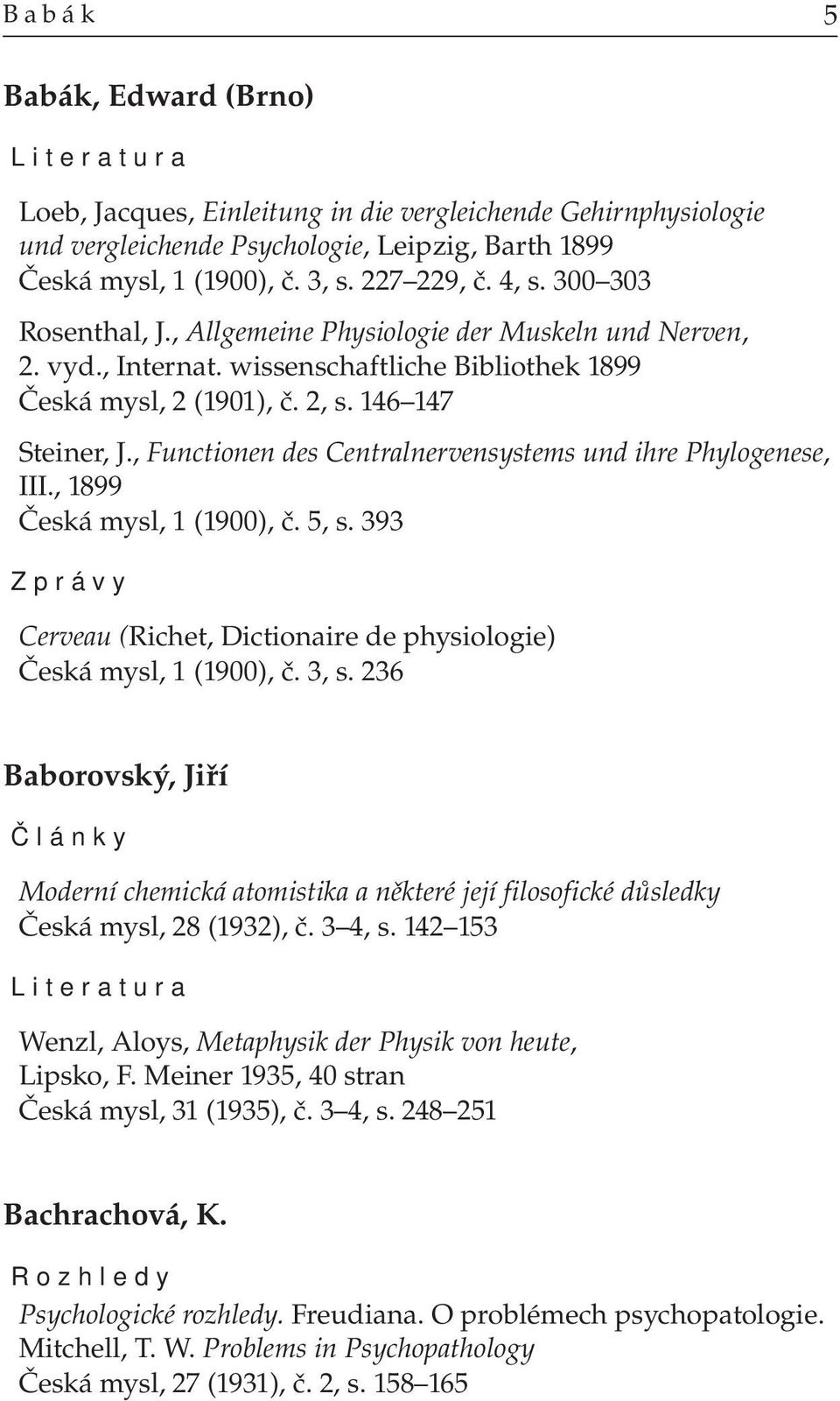 , Functionen des Centralnervensystems und ihre Phylogenese, III., 1899 Česká mysl, 1 (1900), č. 5, s. 393 Zprávy Cerveau (Richet, Dictionaire de physiologie) Česká mysl, 1 (1900), č. 3, s.