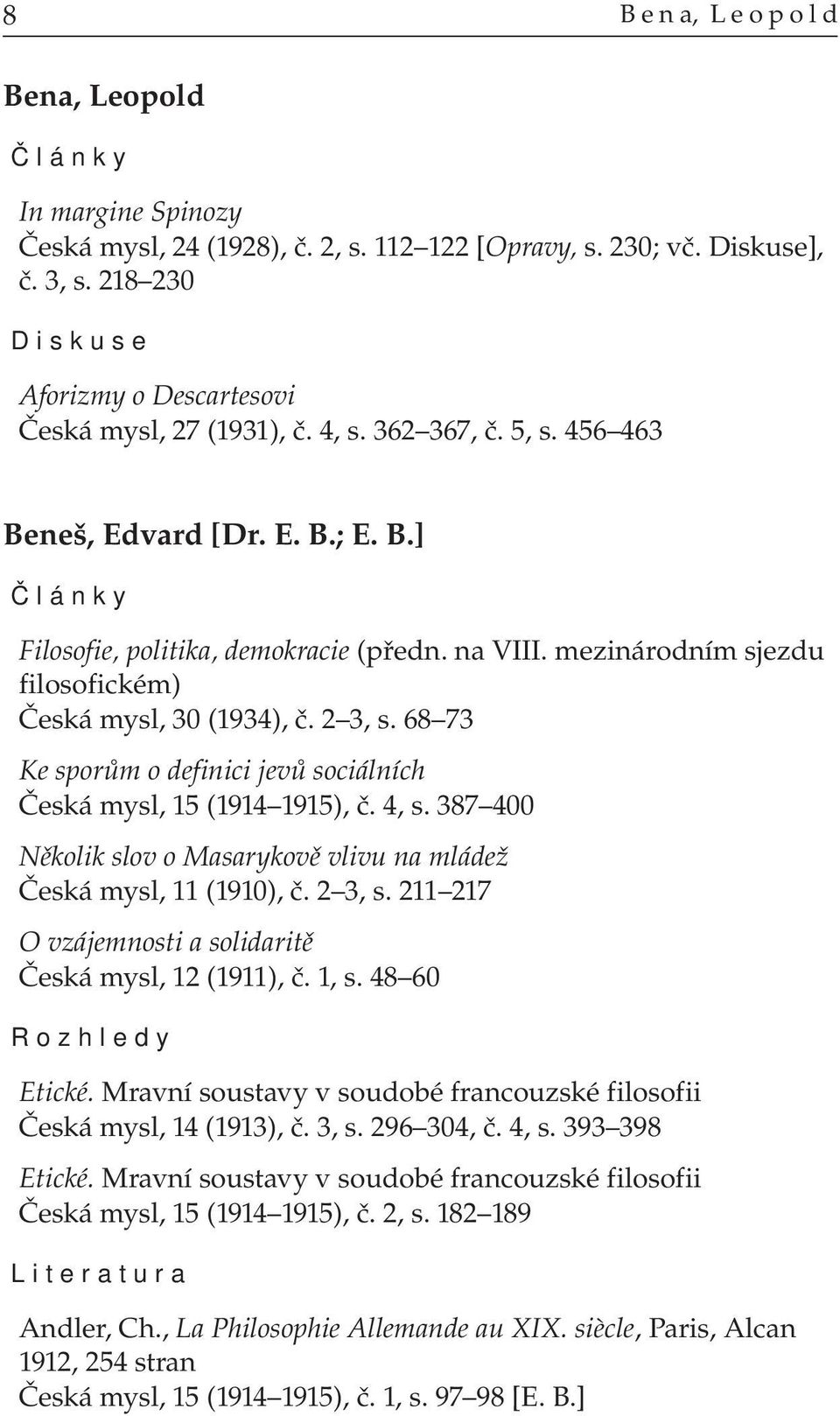 mezinárodním sjezdu filosofickém) Česká mysl, 30 (1934), č. 2 3, s. 68 73 Ke sporům o definici jevů sociálních Česká mysl, 15 (1914 1915), č. 4, s.