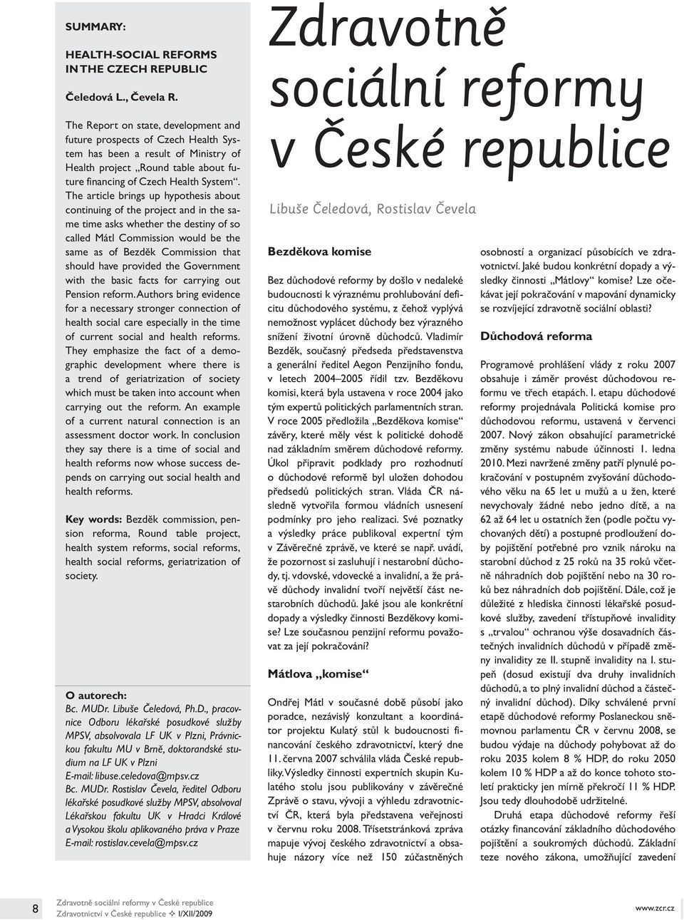 The article brings up hypothesis about continuing of the project and in the same time asks whether the destiny of so called Mátl Commission would be the same as of Bezděk Commission that should have