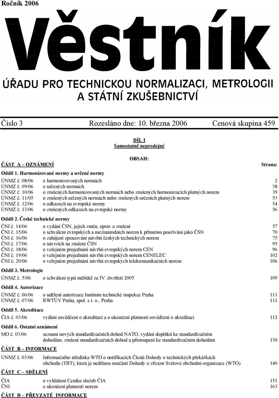 11/05 o zrušených určených normách nebo zrušených určeních platných norem 53 ÚNMZ č. 12/06 o odkazech na evropské normy 54 ÚNMZ č. 13/06 o zrušených odkazech na evropské normy 56 Oddíl 2.