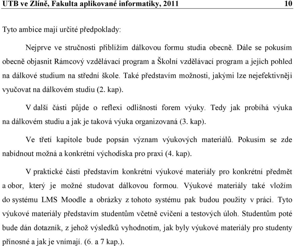 Také představím moţnosti, jakými lze nejefektivněji vyučovat na dálkovém studiu (2. kap). V další části půjde o reflexi odlišností forem výuky.