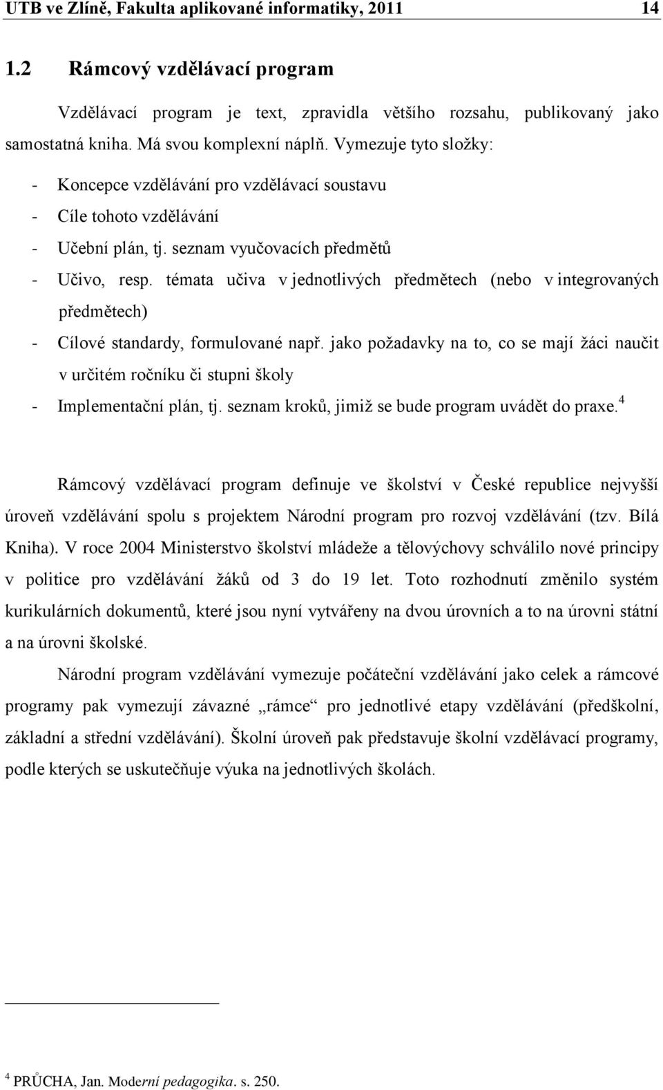 témata učiva v jednotlivých předmětech (nebo v integrovaných předmětech) - Cílové standardy, formulované např.