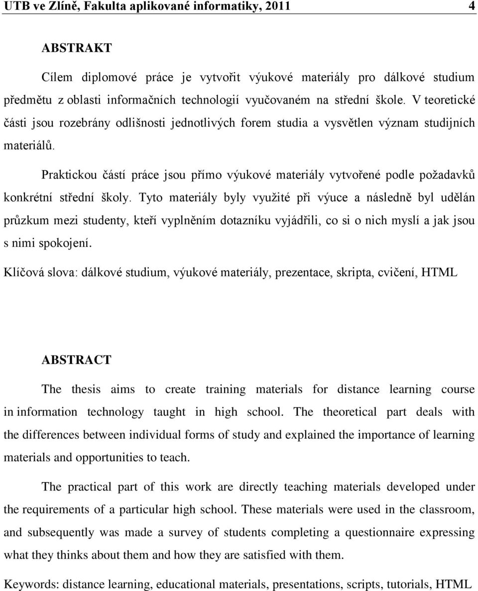 Praktickou částí práce jsou přímo výukové materiály vytvořené podle poţadavků konkrétní střední školy.